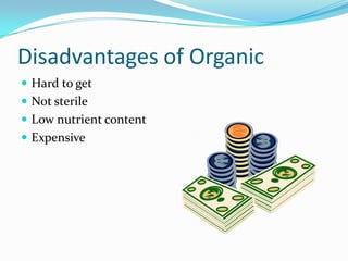 Disadvantages of Organic
 Hard to get
 Not sterile
 Low nutrient content
 Expensive
 