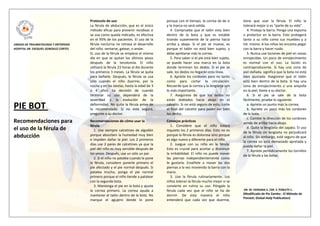  
                                         Protocolo de uso                                  porque con el tiempo, la correa da de si            tiene  que  usar  la  férula.  El  niño  la 
                                         La  férula  de  abducción,  que  es  el  único    y la marca no será valida.                          tolerará mejor si es “parte de su vida”.  
                                         método eficaz para prevenir recidivas si             4.  Compruebe  que  el  talón  esta  bien           4. Proteja la barra. Ponga una espuma 
                                         se usa como queda indicado, es efectiva           dentro  de  la  bota  y  que  es  estable           o  protector  en  la  barra.  Esto  protegerá 
                                         en el 95% de los pacientes. El uso de la          tirando  suavemente  de  la  pierna 