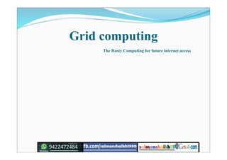 Grid computing
The Hasty Computing for future internet access
 