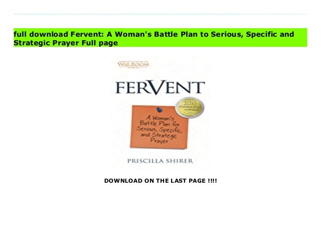 Fervent a-womans-battle-plan-to-serious-specific-and-strategic-prayer 2 fervent awomansbattleplantoseriousspecificandstrategicprayer 1 638