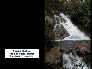 Toxos Outos
Río San Xusto (Traba)
San Xusto (Lousame)
 