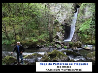 Rego da Portorosa ou Piogueira
Río Mandeo
A Castellana-Vilarrasa (Aranga)
 