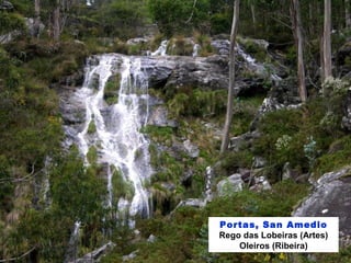 Portas, San Amedio
Rego das Lobeiras (Artes)
Oleiros (Ribeira)
 