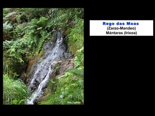 Rego das Moas
(Zarzo-Mandeo)
Mántaras (Irixoa)
 