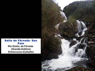 Salto da Férveda- San
Paio
Río Outón, da Férveda
(Grande-Anllóns)
Entrecruces (Carballo)
 