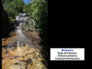 Brixería
Rego das Bouzas
(Pelamio-Anllóns)
Cospindo (Ponteceso)
 