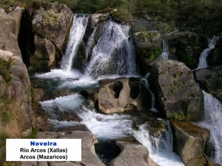 Noveira
Río Arcos (Xallas)
Arcos (Mazaricos)
 