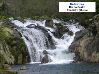 Caldeiras
Río do Castro
Coucieiro (Muxía)
 