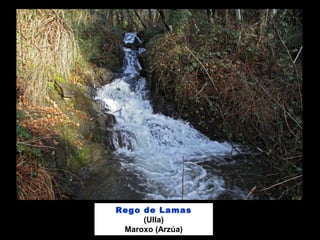 Rego de Lamas
(Ulla)
Maroxo (Arzúa)
 