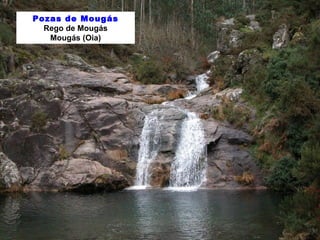 Pozas de Mougás 
Rego de Mougás 
Mougás (Oia) 
 