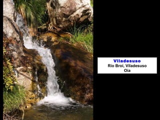 Viladesuso 
Río Broi, Viladesuso 
Oia 
 