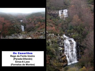 Os Casariños 
Rego da Fonte Uceira 
(Parada-Oitavén) 
Eiroa-A Laxe 
(Fornelos de Montes) 
 