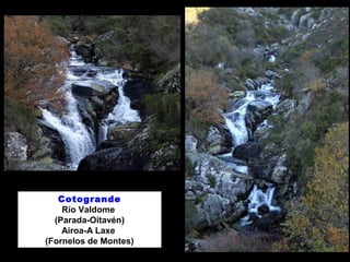 Cotogrande 
Río Valdome 
(Parada-Oitavén) 
Airoa-A Laxe 
(Fornelos de Montes) 
 