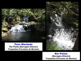Pozo Machado 
Río Pielas (Barragán-Oitavén) 
Traspielas (Fornelos de Montes) 
Río Pielas 
(Barragán-Oitavén) 
Traspielas (Fornelos de Montes) 
 