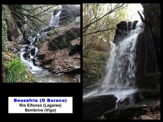Bouzafría (O Buraco) 
Río Eifonso (Lagares) 
Bembrive (Vigo) 
 