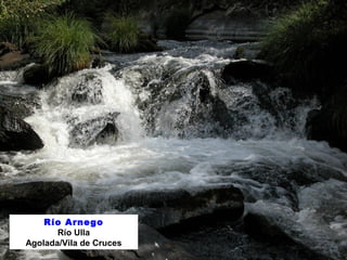 Río Arnego 
Río Ulla 
Agolada/Vila de Cruces 
 