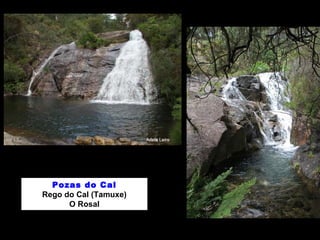 Pozas do Cal 
Rego do Cal (Tamuxe) 
O Rosal 
 