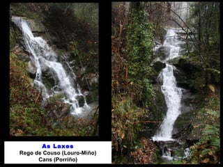 As Laxes
Rego de Couso (Louro-Miño)
Cans (Porriño)
 