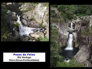 Pozos da Feixa
Río Verdugo
Roca (Ínsua-Pontecaldelas)
 