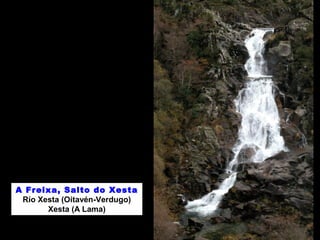 A Freixa, Salto do Xesta
Río Xesta (Oitavén-Verdugo)
Xesta (A Lama)
 