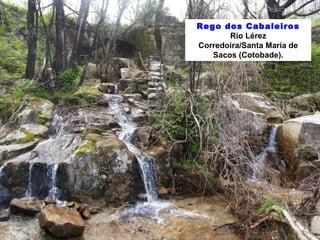 Rego dos Cabaleiros
Río Lérez
Corredoira/Santa María de
Sacos (Cotobade).
 