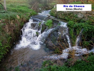 Río da Chanca
Simes (Meaño)
 
