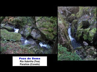 Pozo do Demo
Río Xabriña (Tea)
Paraños (Covelo)
 