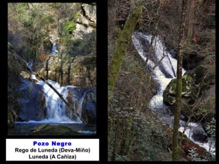 Pozo Negro
Rego de Luneda (Deva-Miño)
Luneda (A Cañiza)
 