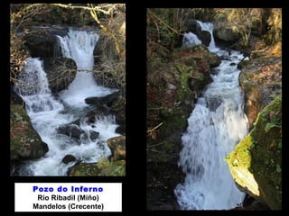 Pozo do Inferno
Río Ribadil (Miño)
Mandelos (Crecente)
 
