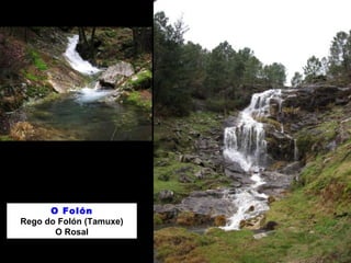 O Folón
Rego do Folón (Tamuxe)
O Rosal
 