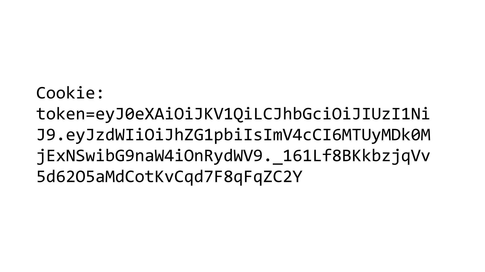 Cookie:
token=eyJ0eXAiOiJKV1QiLCJhbGciOiJIUzI1Ni
J9.eyJzdWIiOiJhZG1pbiIsImV4cCI6MTUyMDk0M
jExNSwibG9naW4iOnRydWV9._161Lf8BKkbzjqVv
5d62O5aMdCotKvCqd7F8qFqZC2Y
 