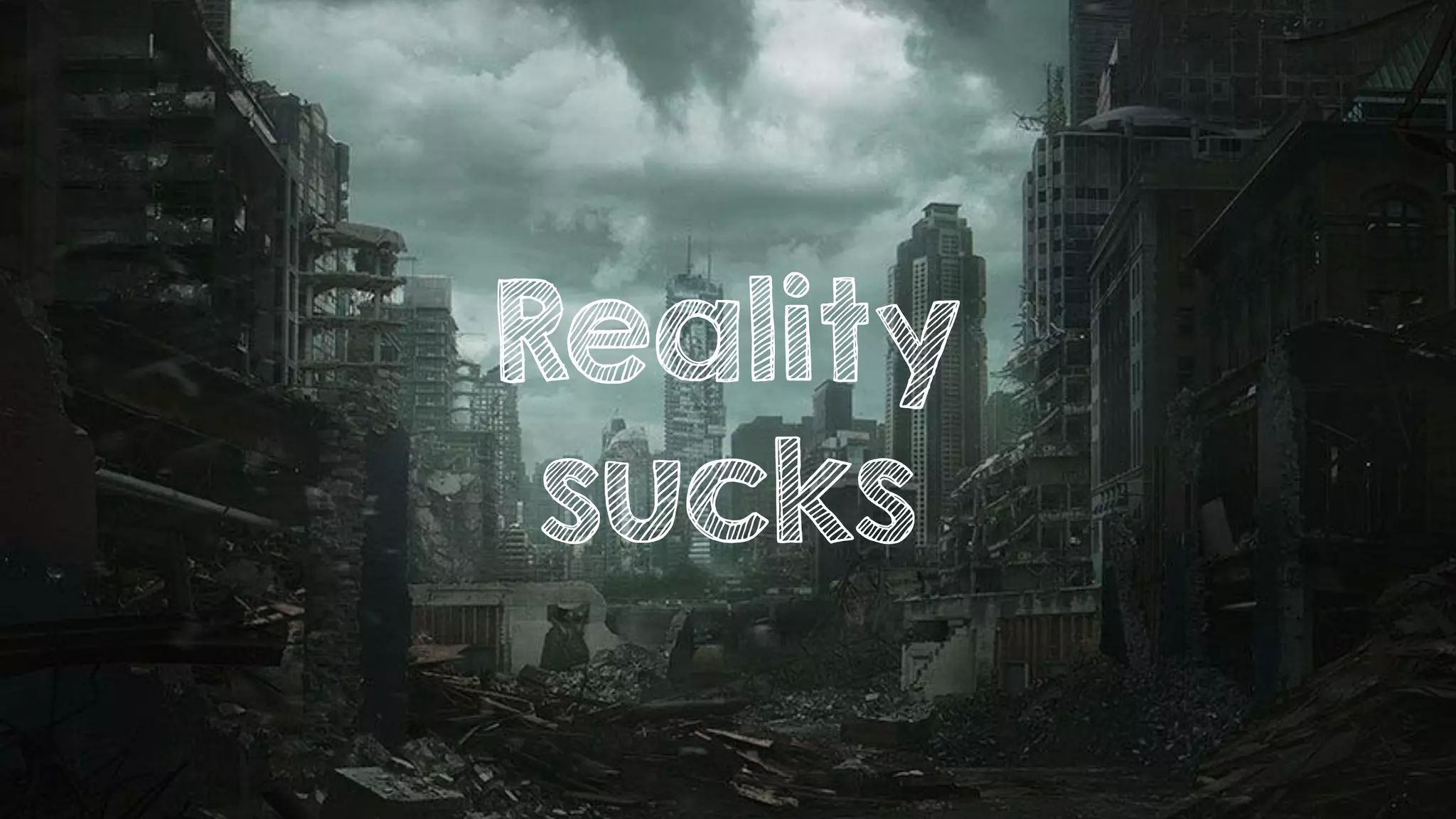 Reality
sucks
 