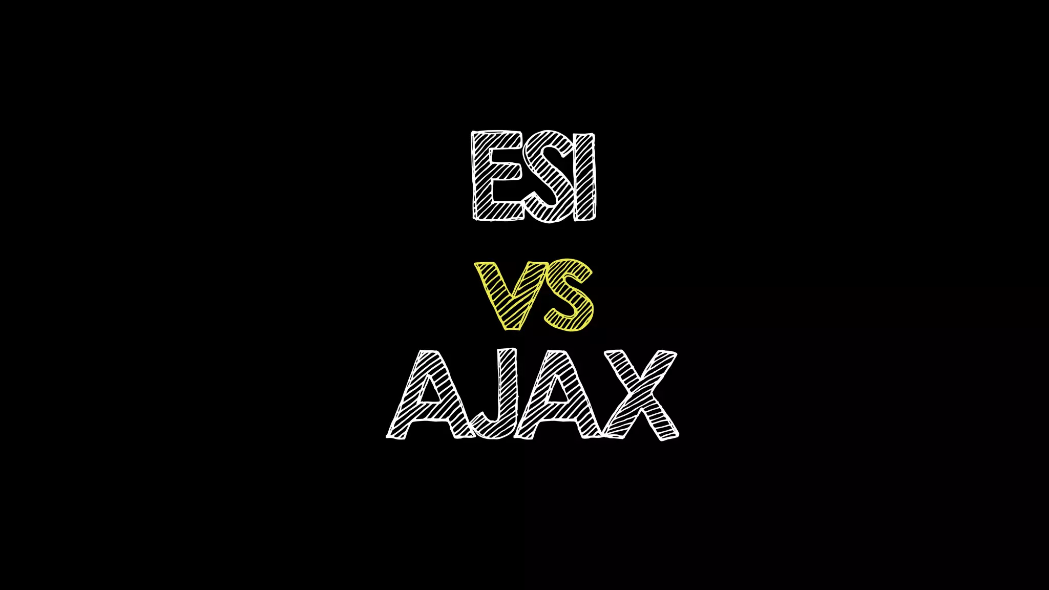 ESI
vs
AJAX
 