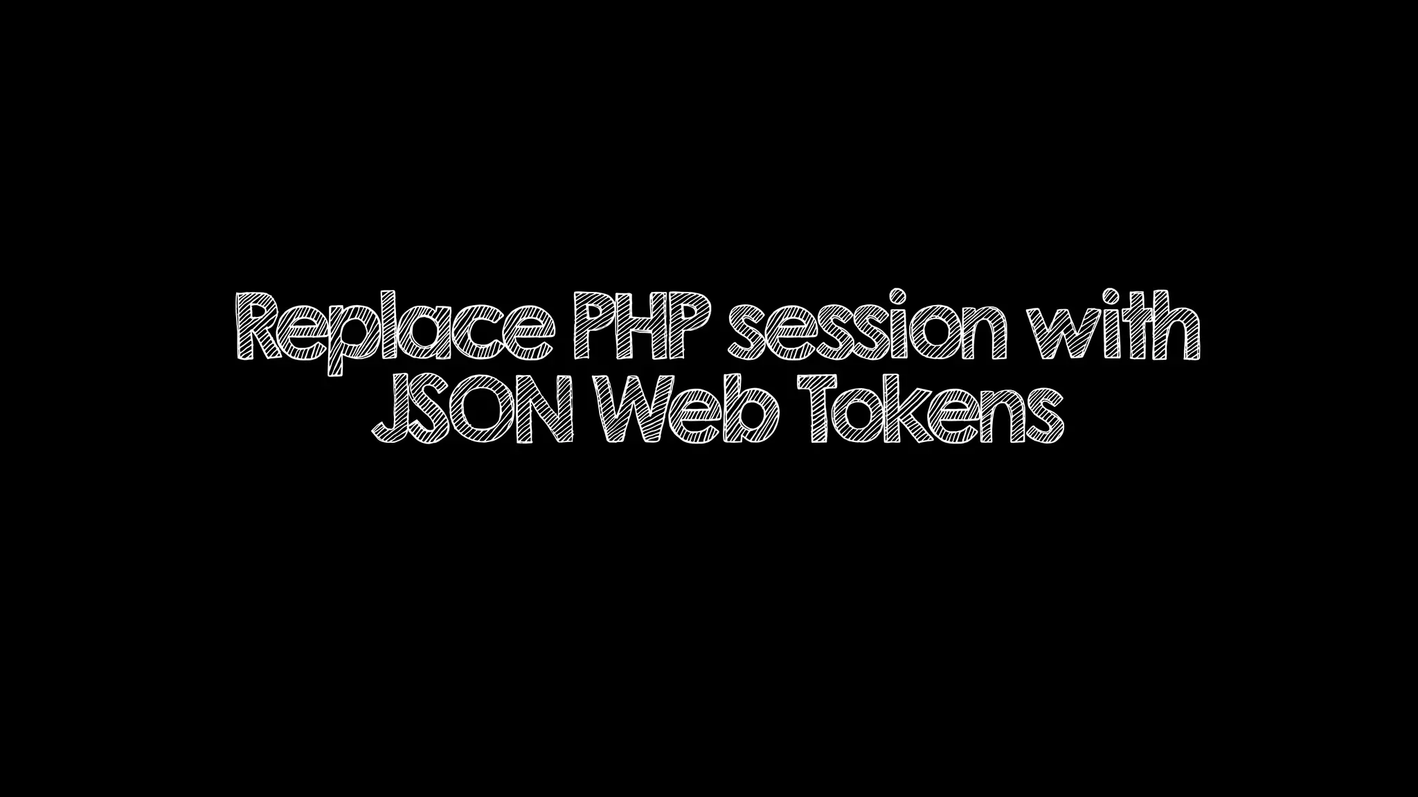 Replace PHP session with
JSON Web Tokens
 