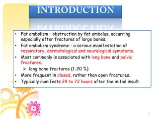 INTRODUCTIONFat embolism – obstruction by fat embolus, occurring especially after fractures of large bones.