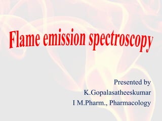 Presented by
K.Gopalasatheeskumar
I M.Pharm., Pharmacology
 