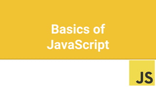 Basics of
JavaScript
 