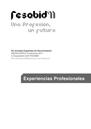 XII Jornadas Españolas de Documentación
EBLIDA-NAPLE Conference 2011
in Cooperation with FESABID
XVI Jornadas Bibliotecarias de Andalucía




            Experiencias Profesionales
 