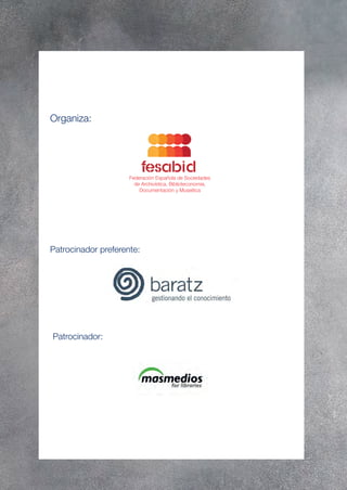 Organiza:




                     Federación Española de Sociedades
                       de Archivística, Biblioteconomía,
                         Documentación y Museítica




Patrocinador preferente:




Patrocinador:
 