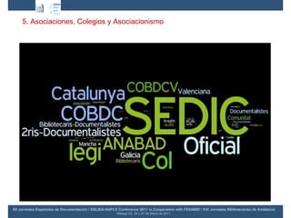 XII Jornadas Españolas de Documentación / EBLIDA-NAPLE Conference 2011 in Cooperation with FESABID / XVI Jornadas Bibliotecarias de Andalucía Málaga 25, 26 y 27 de Mayo de 2011 5. Asociaciones, Colegios y Asociacionismo 