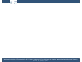 XII Jornadas Españolas de Documentación / EBLIDA-NAPLE Conference 2011 in Cooperation with FESABID / XVI Jornadas Bibliotecarias de Andalucía Málaga 25, 26 y 27 de Mayo de 2011 