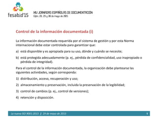 5La nueva ISO 9001:2015 ‖ 29 de mayo de 2015
Control de la información documentada (i)
La información documentada requerid...