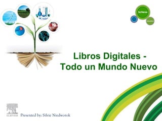 Libros Digitales -  Todo un Mundo Nuevo Presented by: Silvie Niedworok  