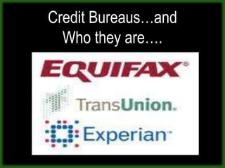 Credit Bureaus…and
  Who they are….
 