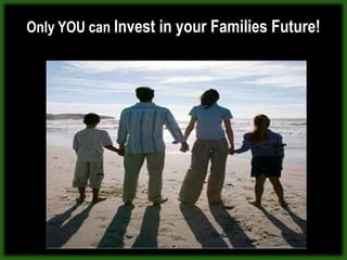 Only YOU can Invest in your Families Future!
 