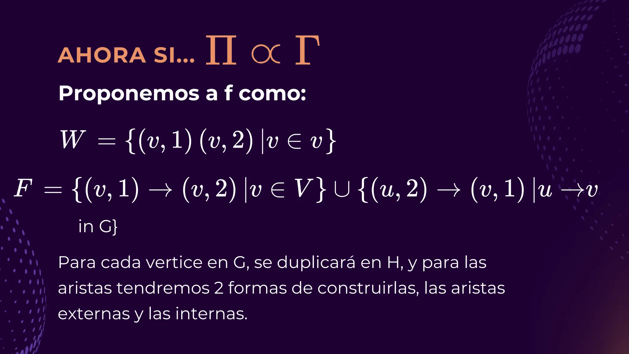 AHORA SI...
Proponemos a f como:
in G}
Para cada vertice en G, se duplicará en H, y para las
aristas tendremos 2 formas de construirlas, las aristas
externas y las internas.
 