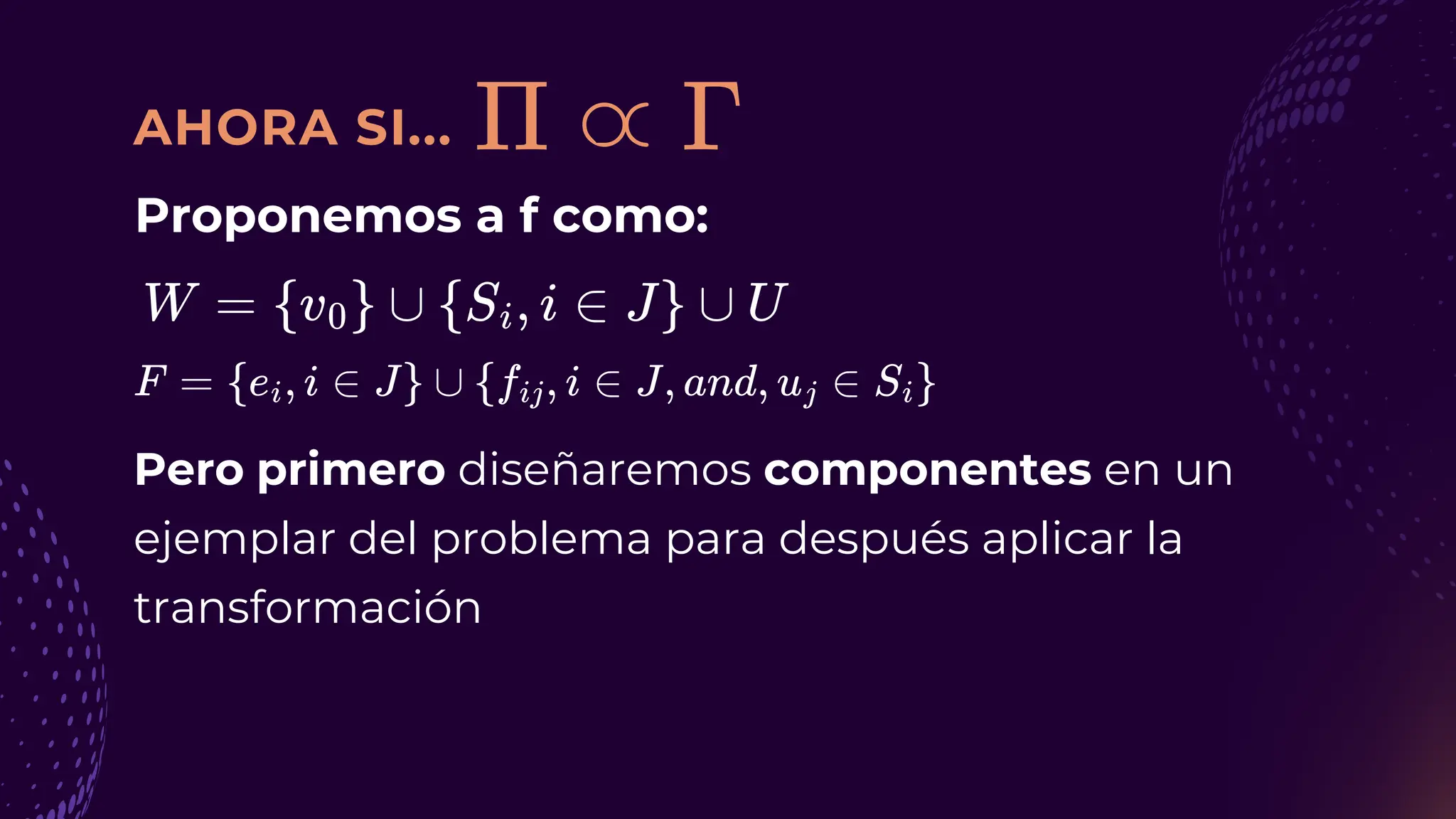 AHORA SI...
Proponemos a f como:
Pero primero diseñaremos componentes en un
ejemplar del problema para después aplicar la
transformación
 