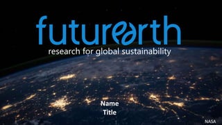 research for global sustainability
Name
Title
NASA
 