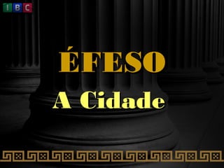 ÉFESOÉFESO
A CidadeA Cidade
 