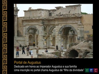 Portal de Augustus
Dedicado em honra ao Imperador Augustus e sua família
Uma inscrição no portal chama Augustus de “filho da divindade”
 